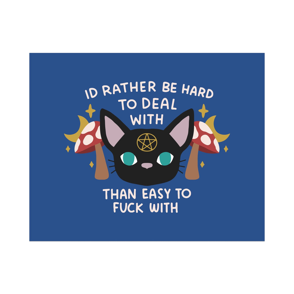 I'd Rather be Hard to Deal With Than Easy to Fuck With Unframed Art Print