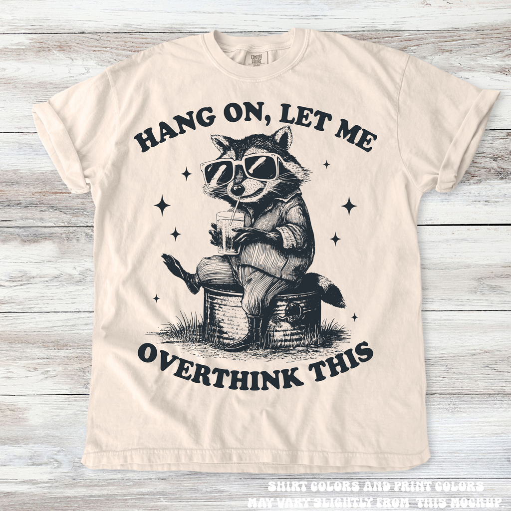 Funny Racoon Hang On Let Me Overthink This Shirt - Printed On Comfort Colors