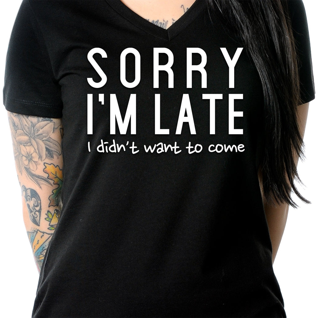 Sorry I'm Late, I Didn't Want To Come Tapered V-Neck Tee Shirt