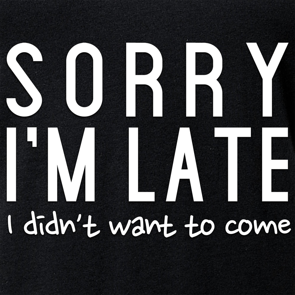Sorry I'm Late, I Didn't Want To Come Tapered V-Neck Tee Shirt